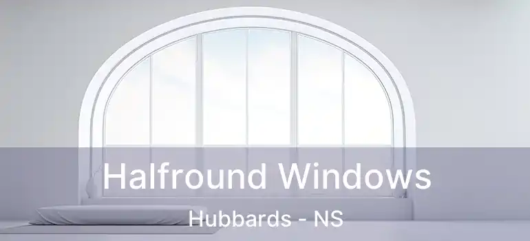  Halfround Windows Hubbards - NS