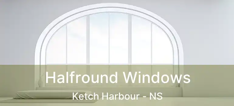  Halfround Windows Ketch Harbour - NS