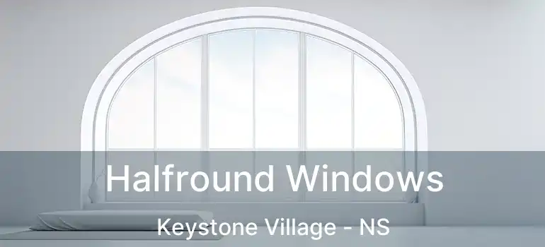  Halfround Windows Keystone Village - NS