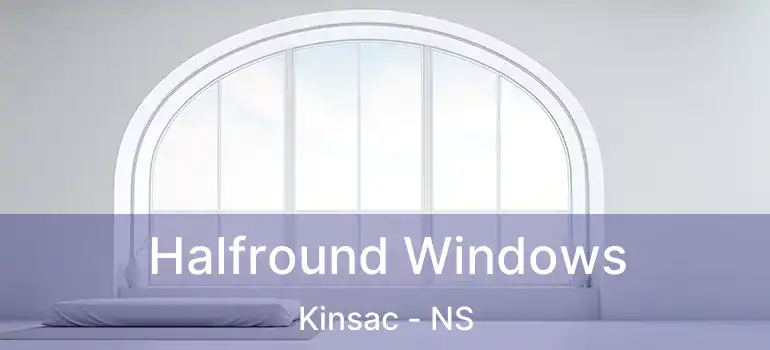  Halfround Windows Kinsac - NS