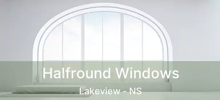  Halfround Windows Lakeview - NS