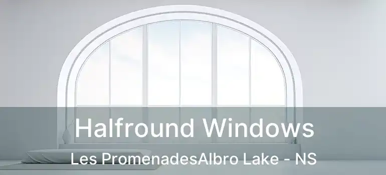  Halfround Windows Les PromenadesAlbro Lake - NS