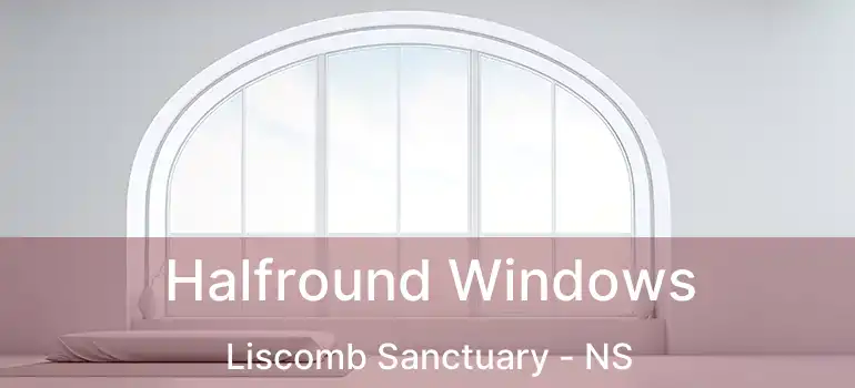  Halfround Windows Liscomb Sanctuary - NS