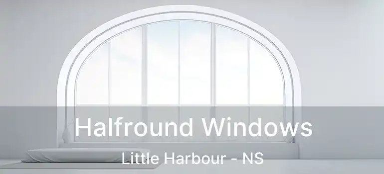  Halfround Windows Little Harbour - NS
