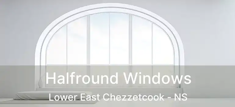  Halfround Windows Lower East Chezzetcook - NS