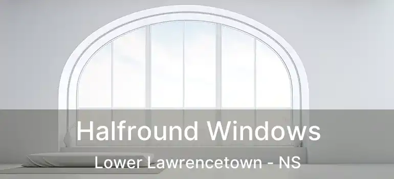 Halfround Windows Lower Lawrencetown - NS