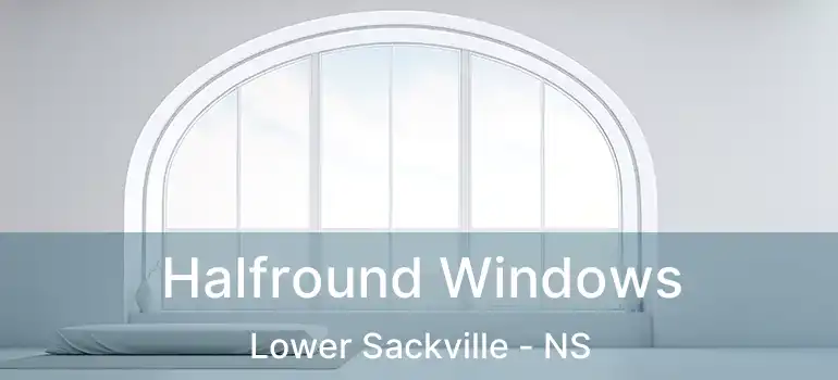  Halfround Windows Lower Sackville - NS