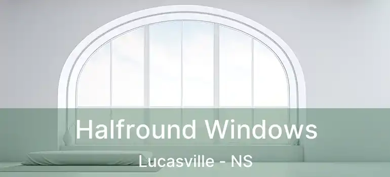 Halfround Windows Lucasville - NS