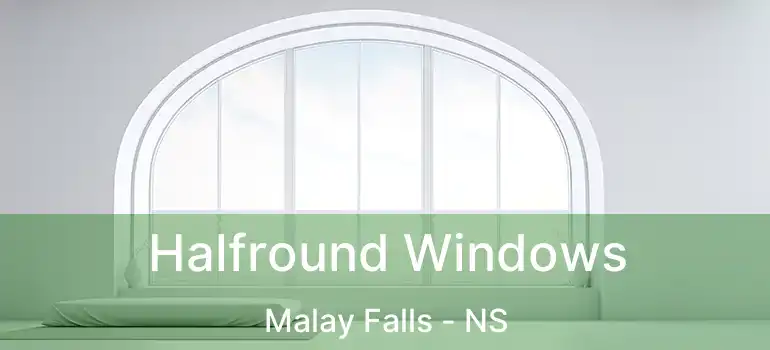  Halfround Windows Malay Falls - NS