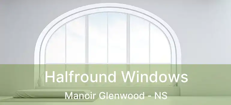  Halfround Windows Manoir Glenwood - NS