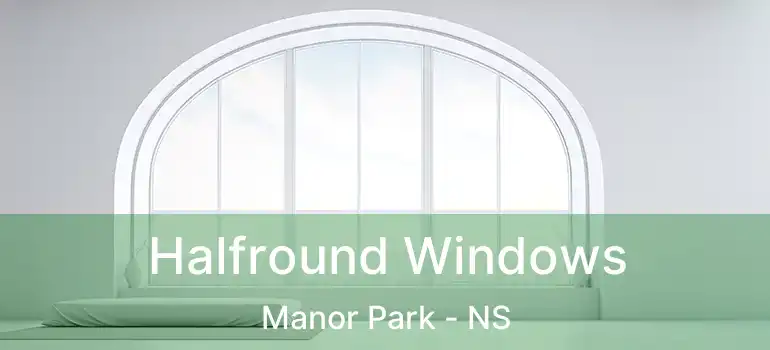  Halfround Windows Manor Park - NS