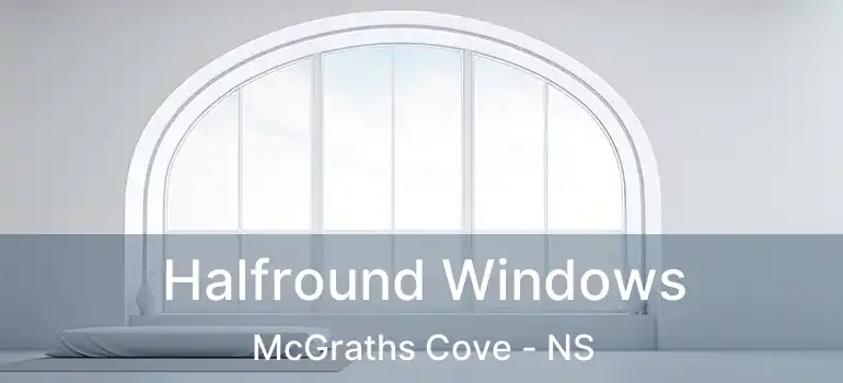  Halfround Windows McGraths Cove - NS