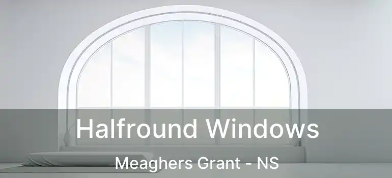  Halfround Windows Meaghers Grant - NS