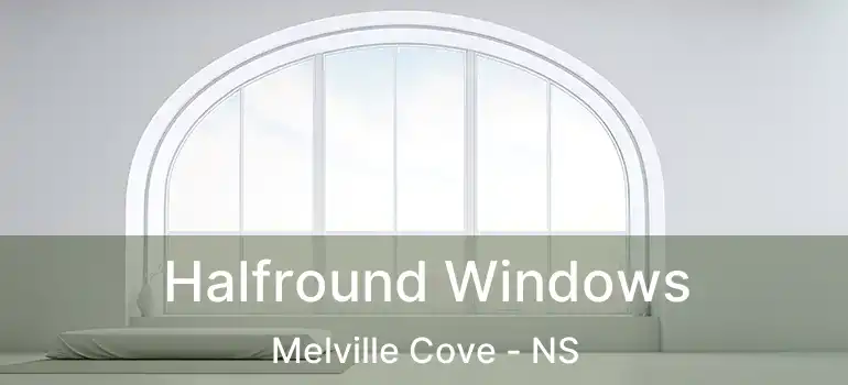  Halfround Windows Melville Cove - NS