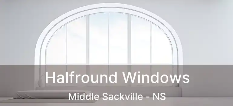  Halfround Windows Middle Sackville - NS