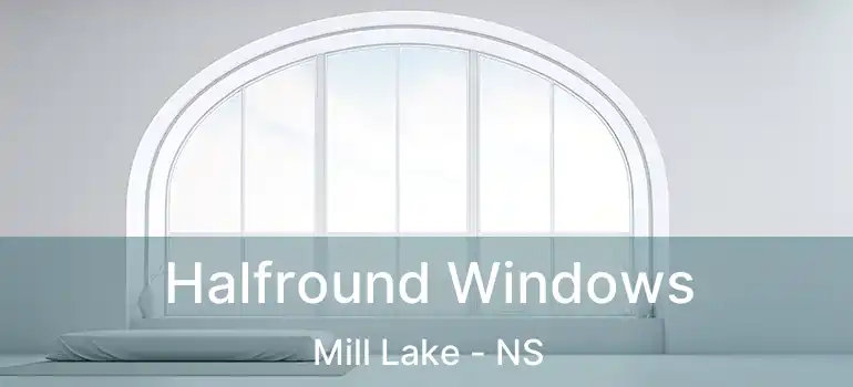  Halfround Windows Mill Lake - NS