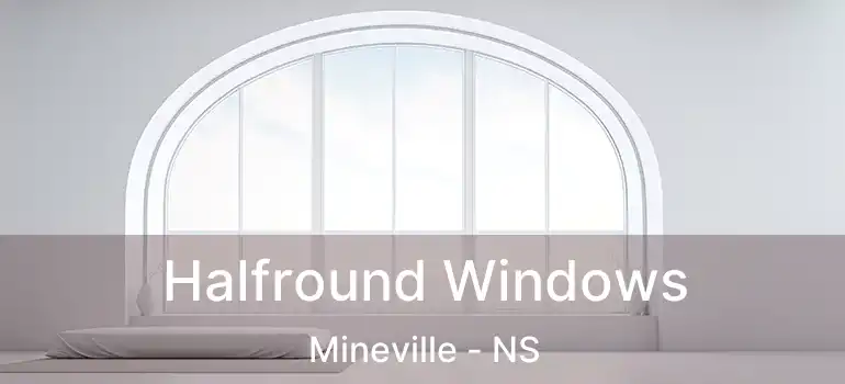  Halfround Windows Mineville - NS