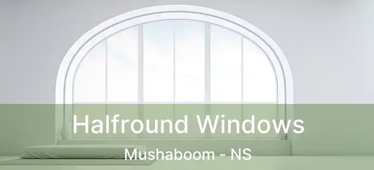  Halfround Windows Mushaboom - NS