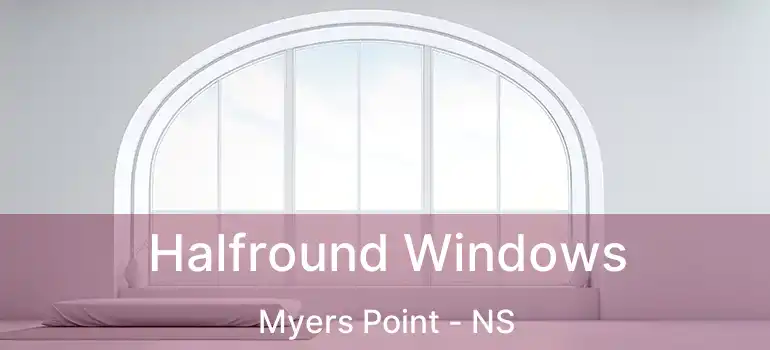  Halfround Windows Myers Point - NS