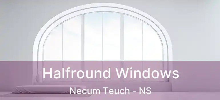  Halfround Windows Necum Teuch - NS