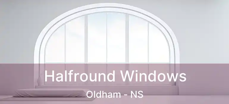  Halfround Windows Oldham - NS