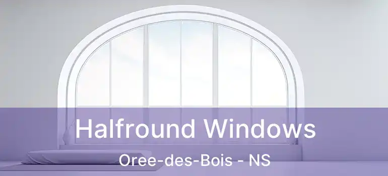  Halfround Windows Oree-des-Bois - NS