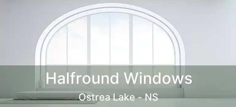  Halfround Windows Ostrea Lake - NS