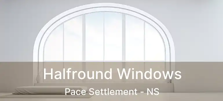  Halfround Windows Pace Settlement - NS