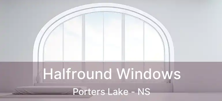 Halfround Windows Porters Lake - NS