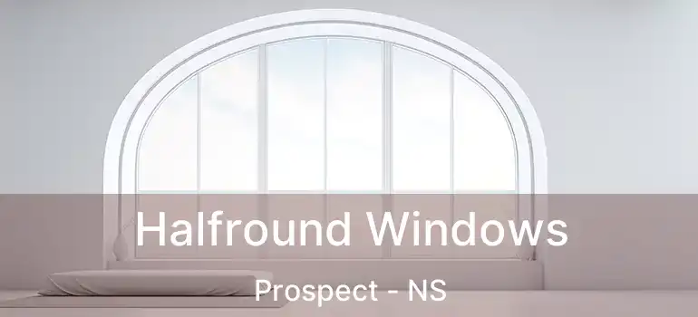  Halfround Windows Prospect - NS