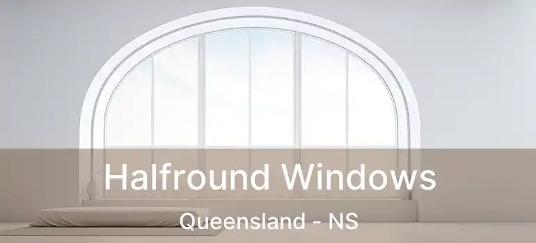  Halfround Windows Queensland - NS