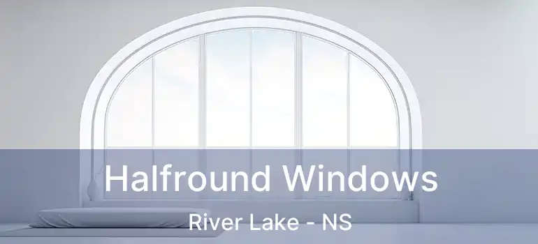  Halfround Windows River Lake - NS
