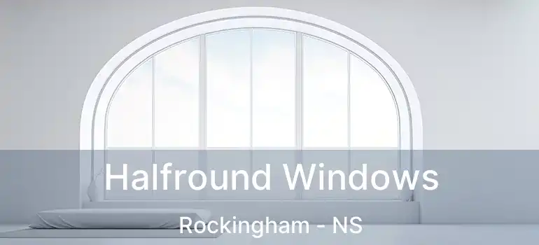  Halfround Windows Rockingham - NS