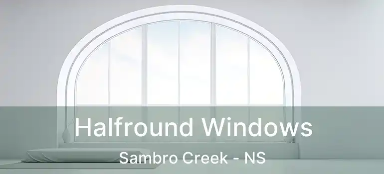  Halfround Windows Sambro Creek - NS