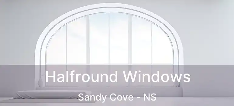  Halfround Windows Sandy Cove - NS