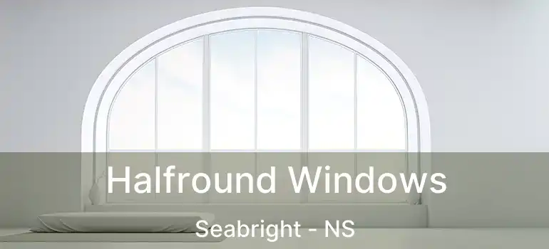  Halfround Windows Seabright - NS