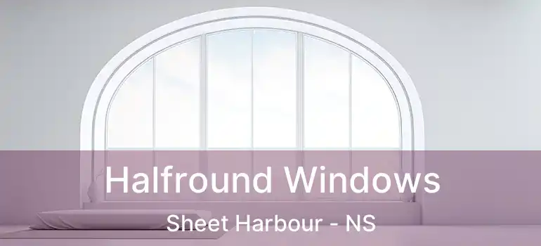  Halfround Windows Sheet Harbour - NS