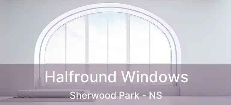  Halfround Windows Sherwood Park - NS