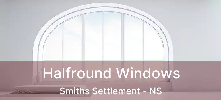  Halfround Windows Smiths Settlement - NS