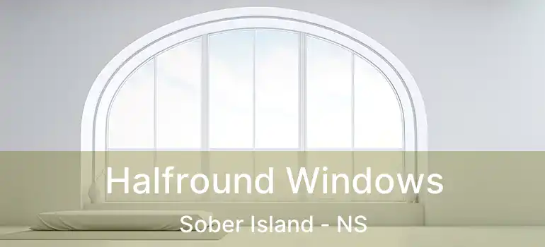  Halfround Windows Sober Island - NS