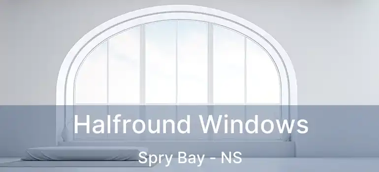  Halfround Windows Spry Bay - NS