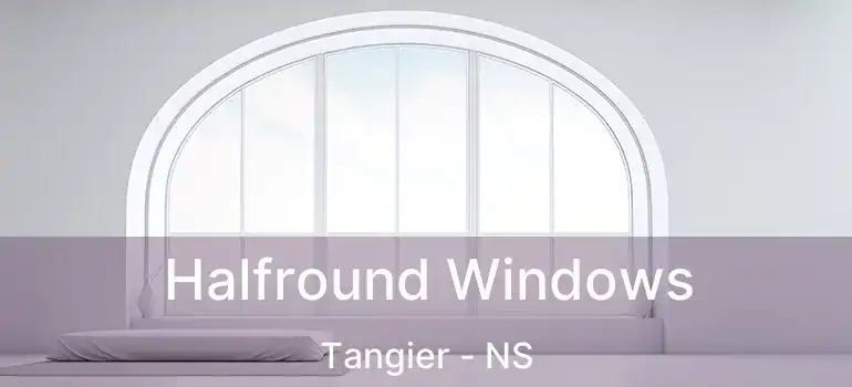  Halfround Windows Tangier - NS