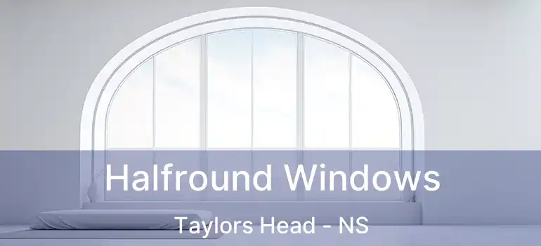  Halfround Windows Taylors Head - NS