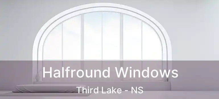  Halfround Windows Third Lake - NS