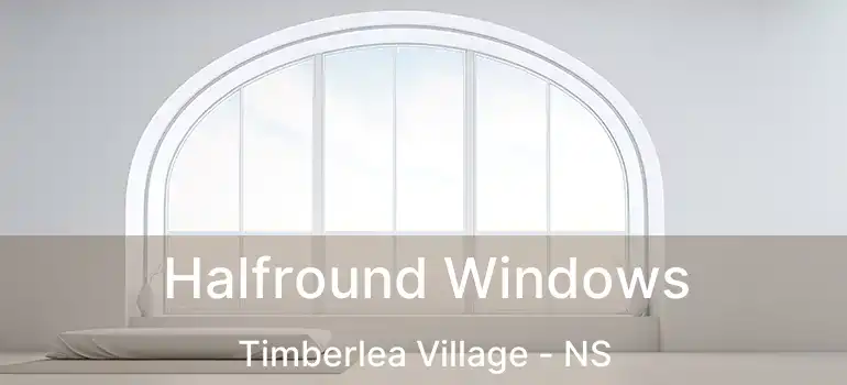  Halfround Windows Timberlea Village - NS