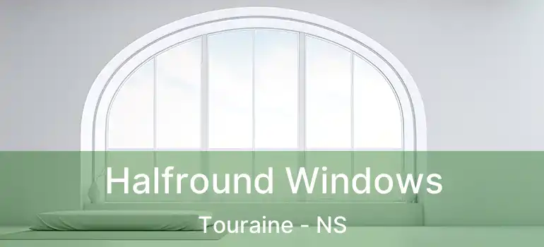  Halfround Windows Touraine - NS
