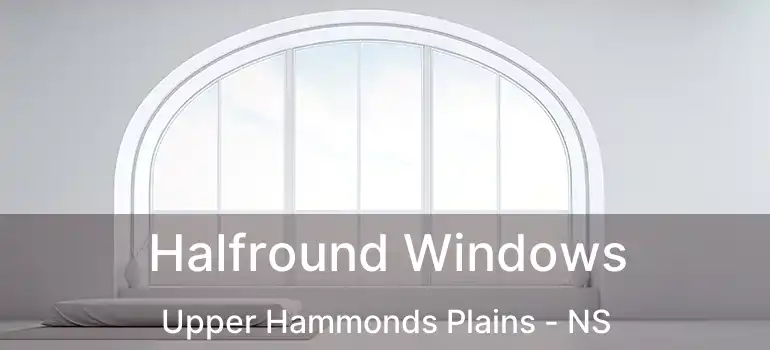  Halfround Windows Upper Hammonds Plains - NS