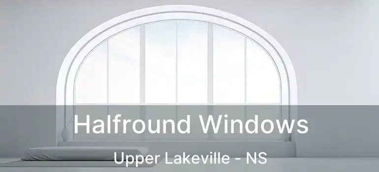  Halfround Windows Upper Lakeville - NS