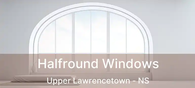  Halfround Windows Upper Lawrencetown - NS