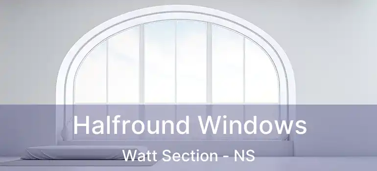  Halfround Windows Watt Section - NS